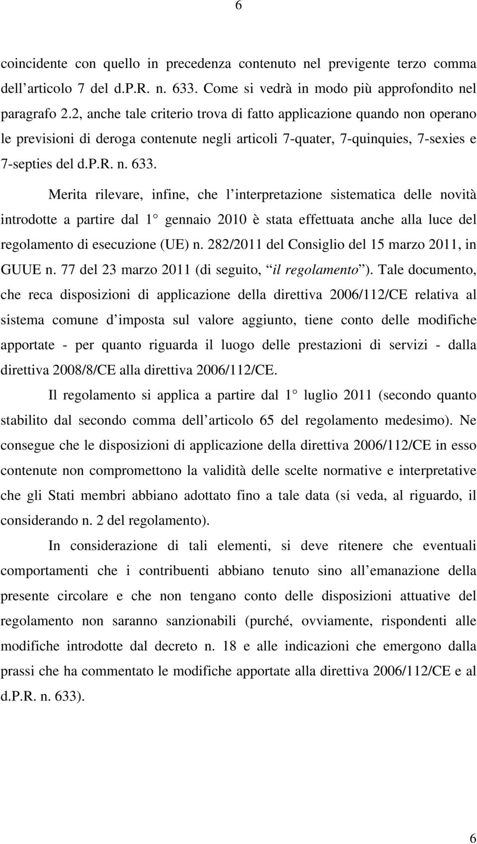 Merita rilevare, infine, che l interpretazione sistematica delle novità introdotte a partire dal 1 gennaio 2010 è stata effettuata anche alla luce del regolamento di esecuzione (UE) n.