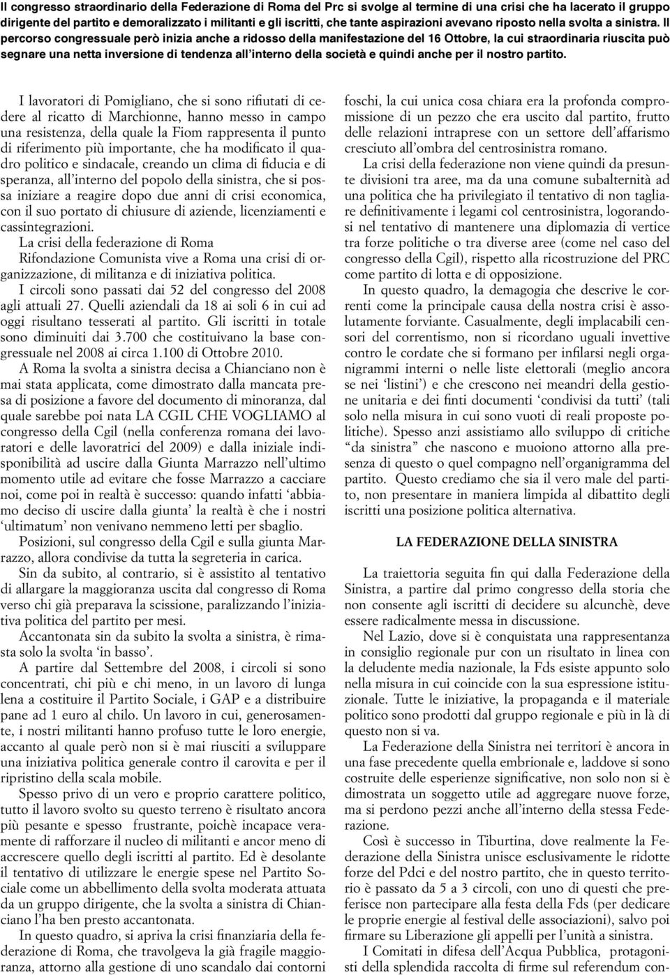 Il percorso congressuale però inizia anche a ridosso della manifestazione del 16 Ottobre, la cui straordinaria riuscita può segnare una netta inversione di tendenza all interno della società e quindi