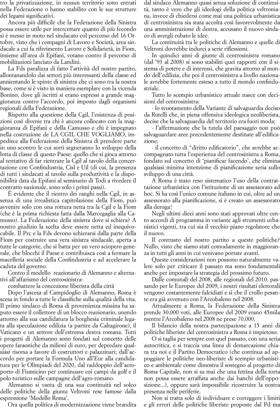 Lavoro e Società, area sindacale a cui fa riferimento Lavoro e Solidarietà, in Fiom, insieme all area di Epifani, votano contro il percorso di mobilitazioni lanciato da Landini.