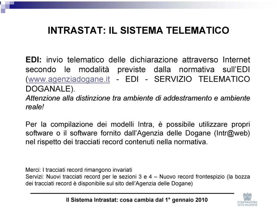 Per la compilazione dei modelli Intra, è possibile utilizzare propri software o il software fornito dall Agenzia delle Dogane (Intr@web) nel rispetto dei tracciati record