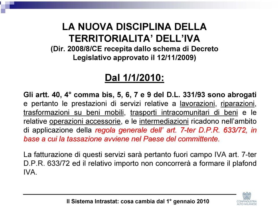 331/93 sono abrogati e pertanto le prestazioni di servizi relative a lavorazioni, riparazioni, trasformazioni su beni mobili, trasporti intracomunitari di beni e le relative