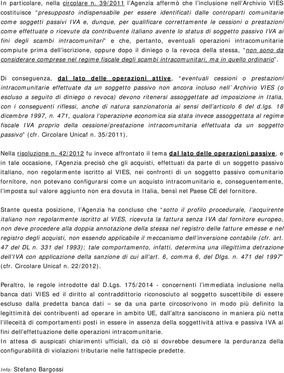 qualificare correttamente le cessioni o prestazioni come effettuate o ricevute da contribuente italiano avente lo status di soggetto passivo IVA ai fini degli scambi intracomunitari e che, pertanto,