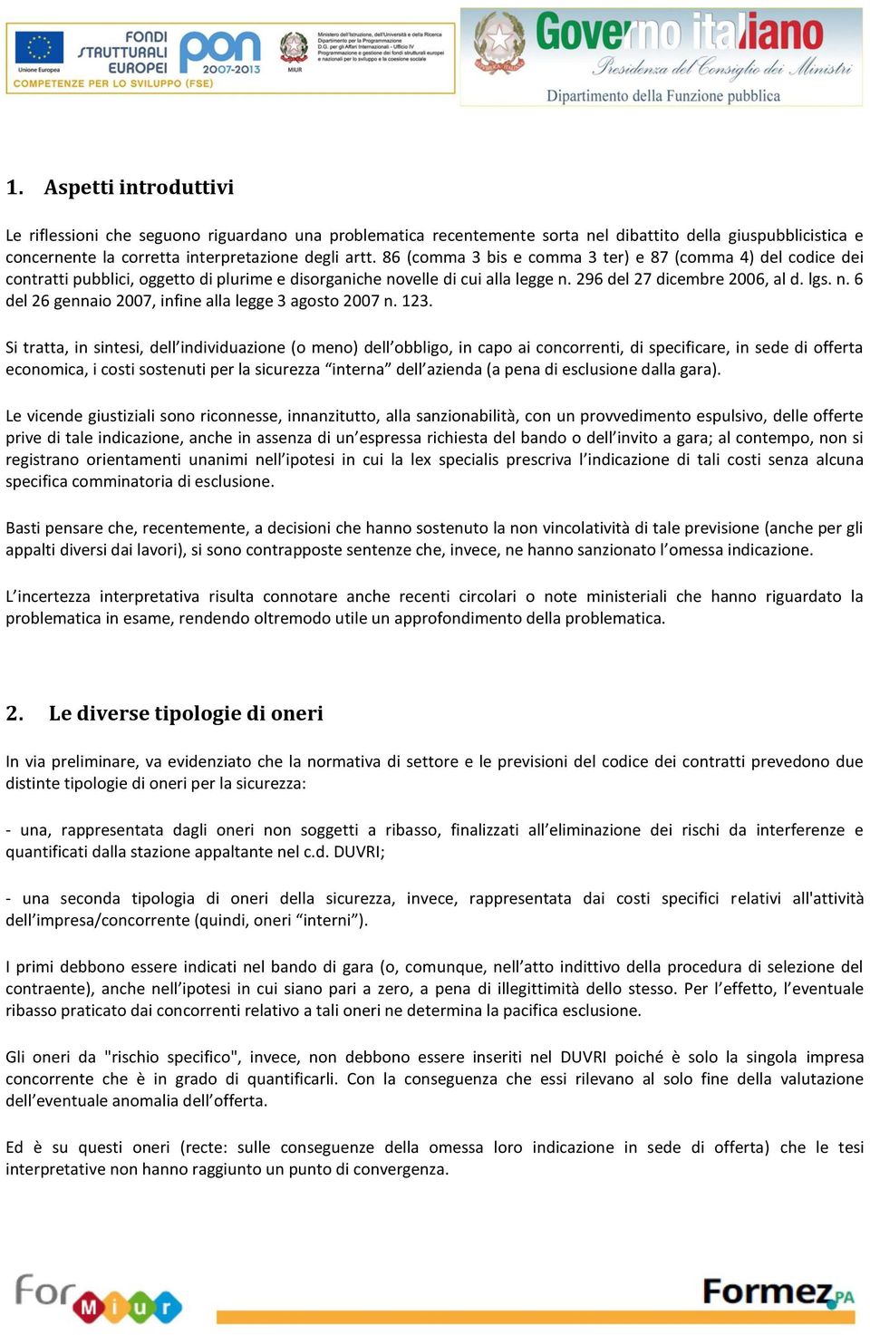 123. Si tratta, in sintesi, dell individuazione (o meno) dell obbligo, in capo ai concorrenti, di specificare, in sede di offerta economica, i costi sostenuti per la sicurezza interna dell azienda (a