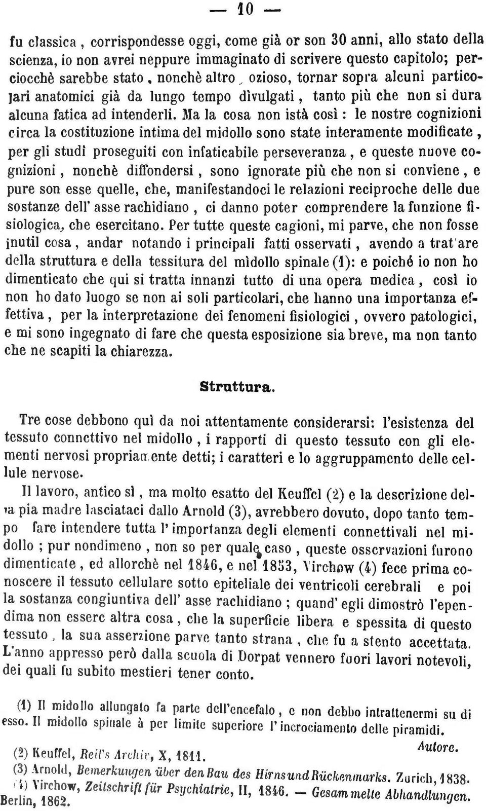 Ma la cosa non istà così : le nostre cognizioni circa la costituzione intima del midollo sono state interamente modificate, per gli studi proseguiti con infaticabile perseveranza, e queste nuove