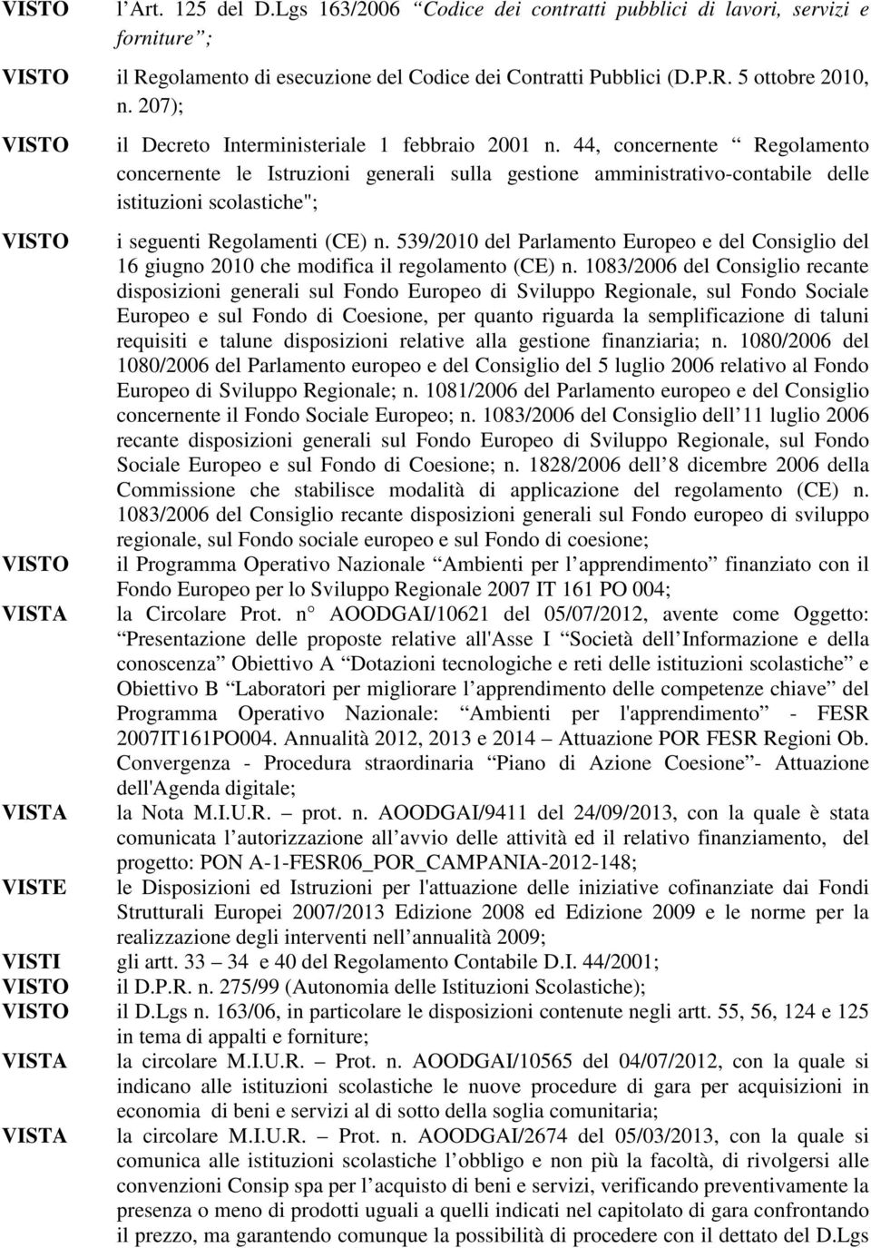 44, concernente Regolamento concernente le Istruzioni generali sulla gestione amministrativo-contabile delle istituzioni scolastiche"; i seguenti Regolamenti (CE) n.