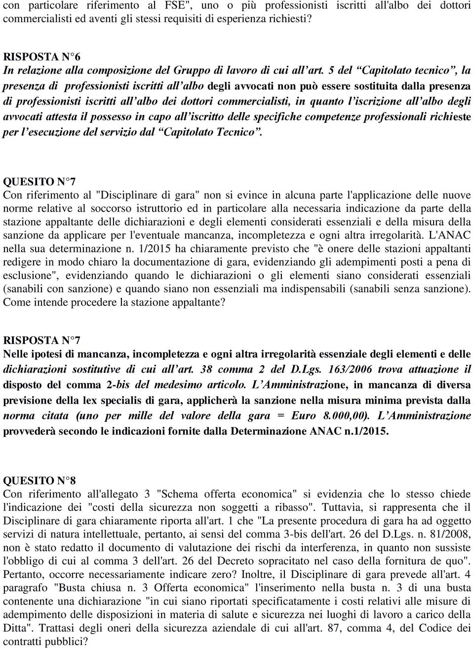 5 del Capitolato tecnico, la presenza di professionisti iscritti all albo degli avvocati non può essere sostituita dalla presenza di professionisti iscritti all albo dei dottori commercialisti, in