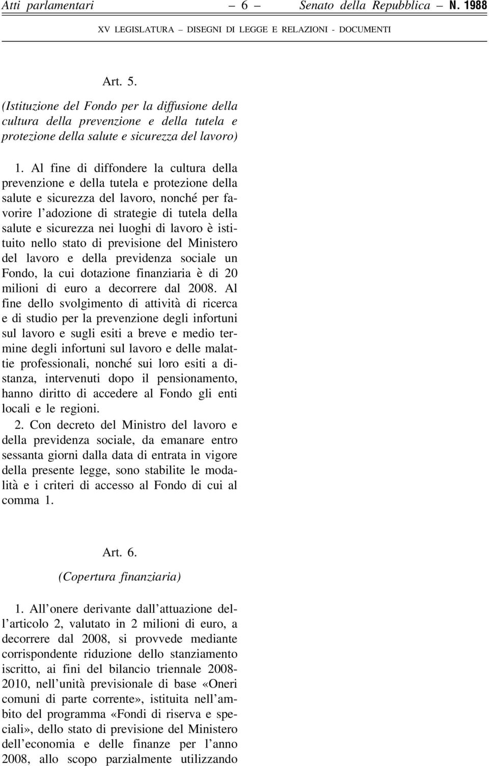 luoghi di lavoro è istituito nello stato di previsione del Ministero del lavoro e della previdenza sociale un Fondo, la cui dotazione finanziaria è di 20 milioni di euro a decorrere dal 2008.