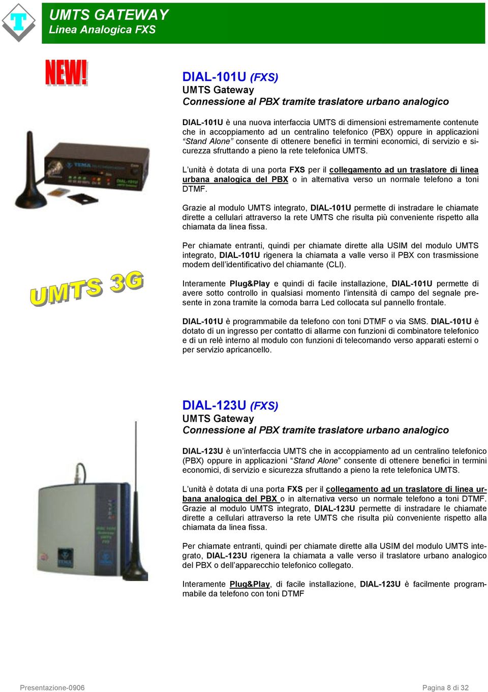 UMTS. L unità è dotata di una porta FXS per il collegamento ad un traslatore di linea urbana analogica del PBX o in alternativa verso un normale telefono a toni DTMF.