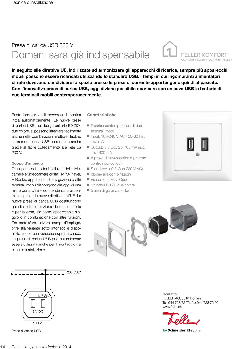 Con l innovativa presa di carica USB, oggi diviene possibile ricaricare con un cavo USB le batterie di due terminali mobili contemporaneamente.