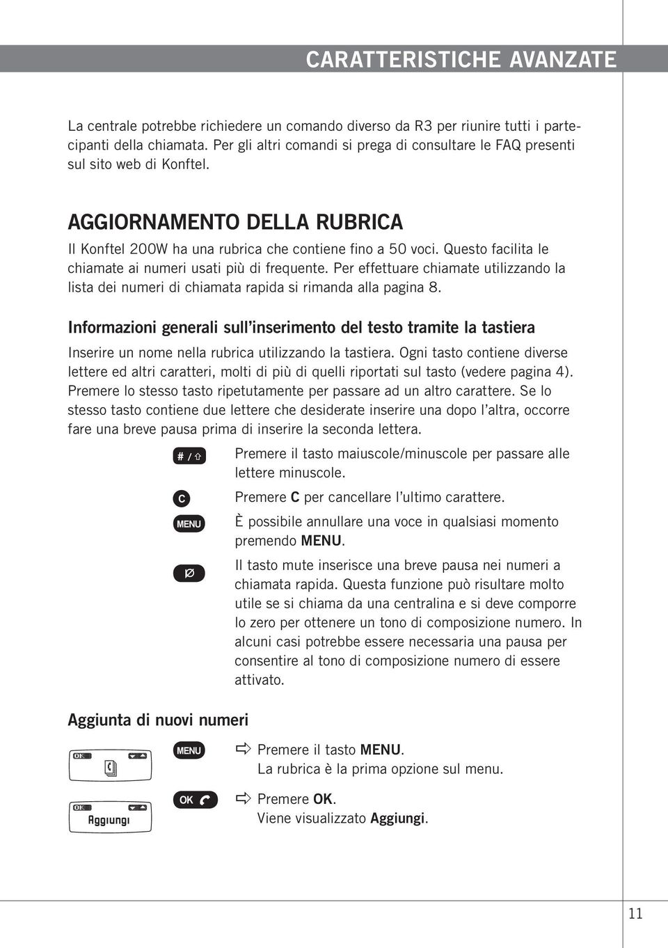 Questo facilita le chiamate ai numeri usati più di frequente. Per effettuare chiamate utilizzando la lista dei numeri di chiamata rapida si rimanda alla pagina 8.