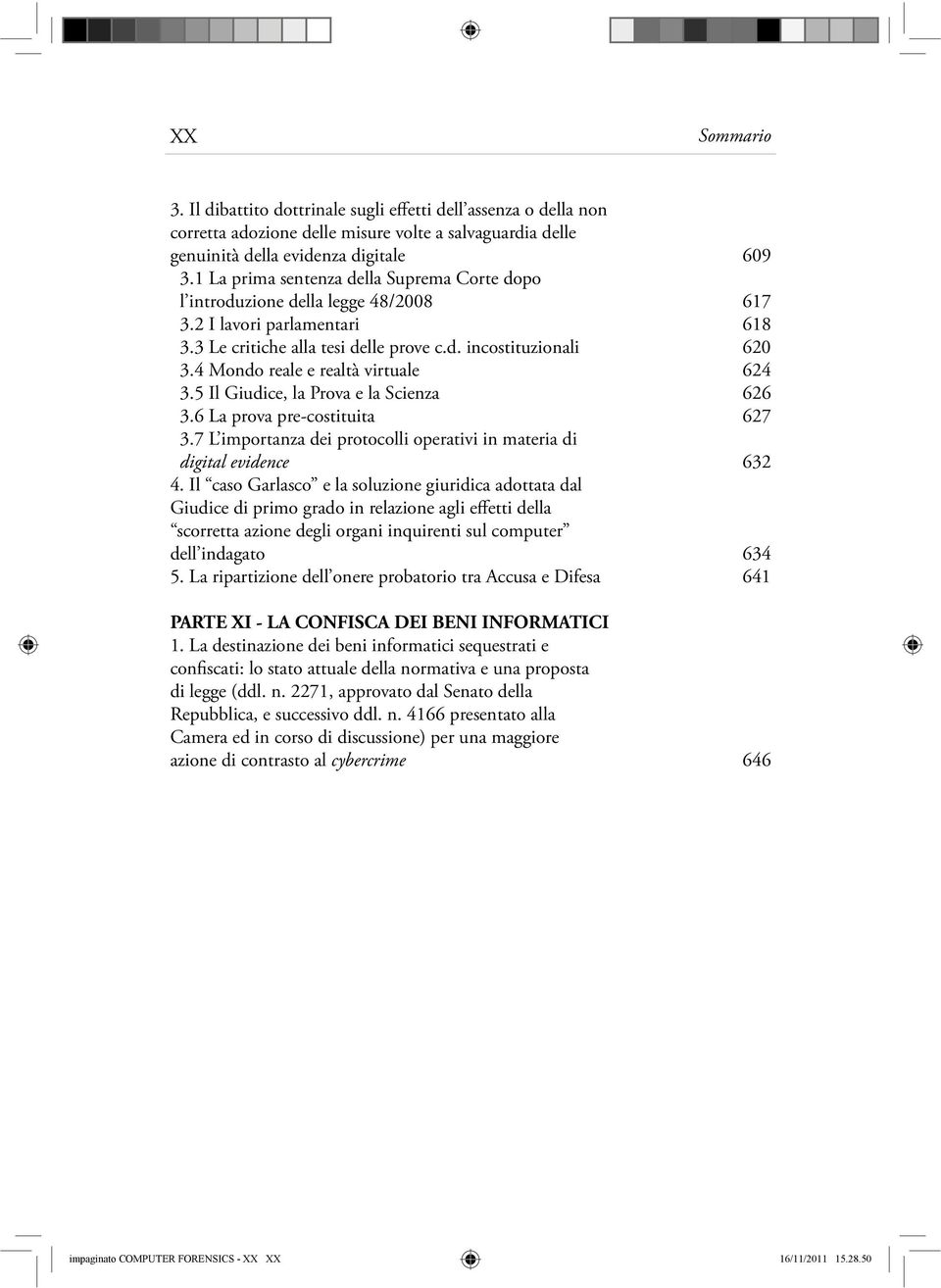 4 Mondo reale e realtà virtuale 624 3.5 Il Giudice, la Prova e la Scienza 626 3.6 La prova pre-costituita 627 3.7 L importanza dei protocolli operativi in materia di digital evidence 632 4.