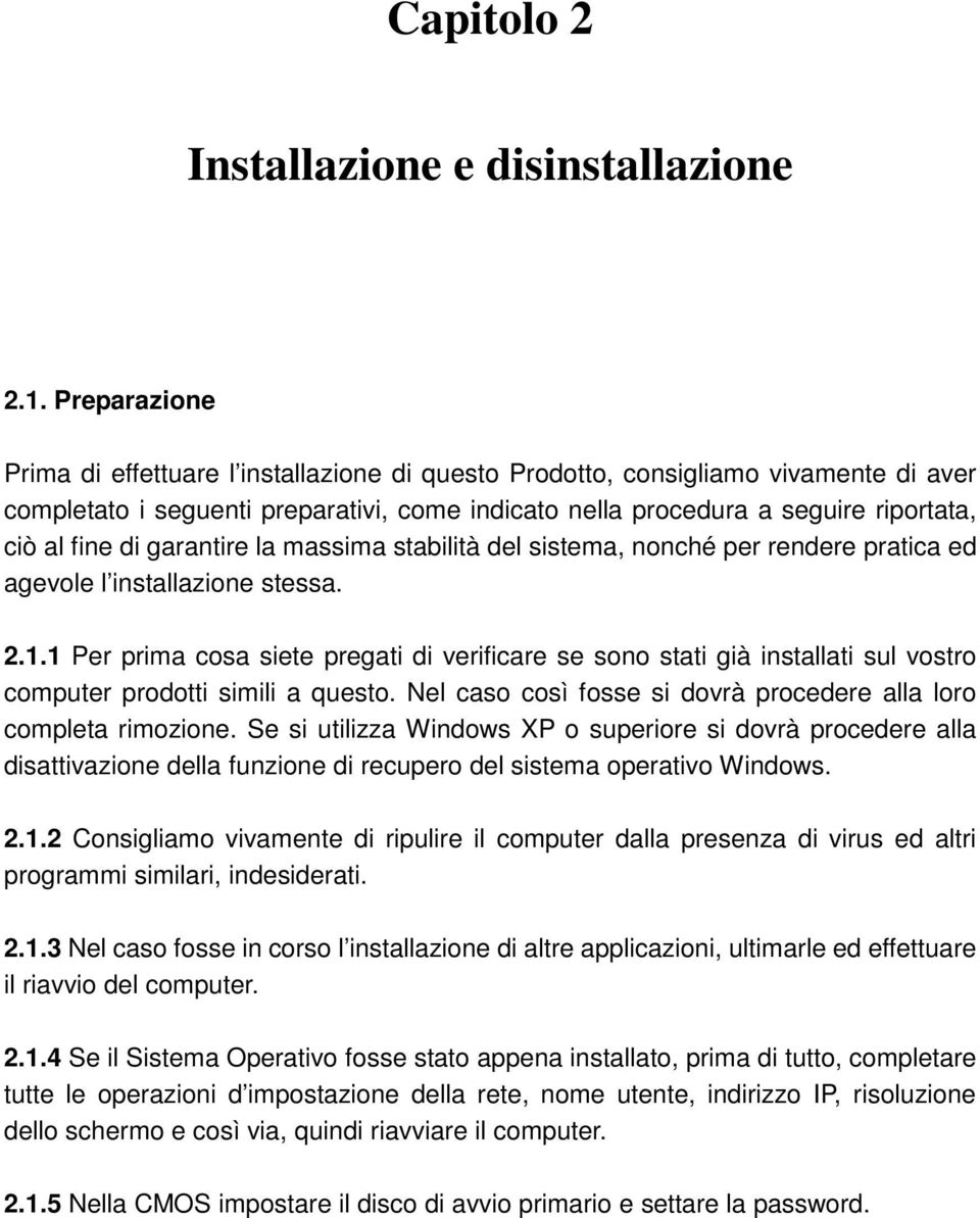 garantire la massima stabilità del sistema, nonché per rendere pratica ed agevole l installazione stessa. 2.1.