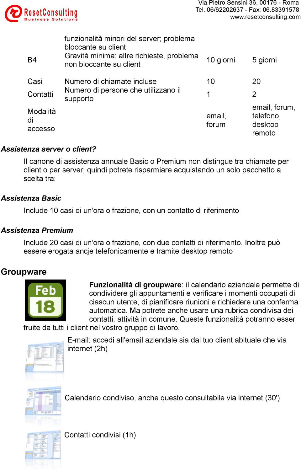 email, forum email, forum, telefono, desktop remoto Il canone di assistenza annuale Basic o Premium non distingue tra chiamate per client o per server; quindi potrete risparmiare acquistando un solo