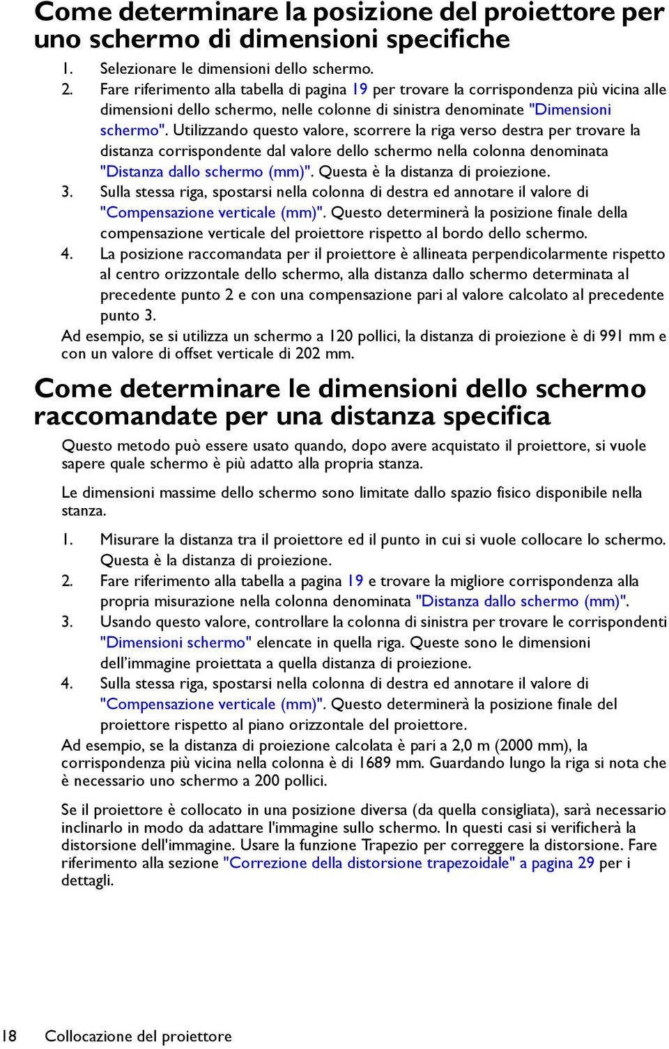 Utilizzando questo valore, scorrere la riga verso destra per trovare la distanza corrispondente dal valore dello schermo nella colonna denominata "Distanza dallo schermo (mm)".