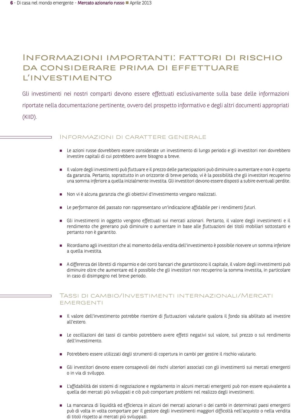 Informazioni di carattere generale Le azioni russe dovrebbero essere considerate un investimento di lungo periodo e gli investitori non dovrebbero investire capitali di cui potrebbero avere bisogno a