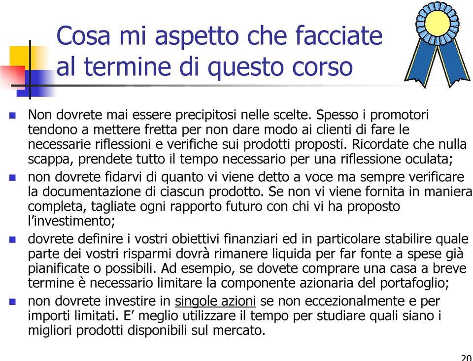 Ricordate che nulla scappa, prendete tutto il tempo necessario per una riflessione oculata; non dovrete fidarvi di quanto vi viene detto a voce ma sempre verificare la documentazione di ciascun