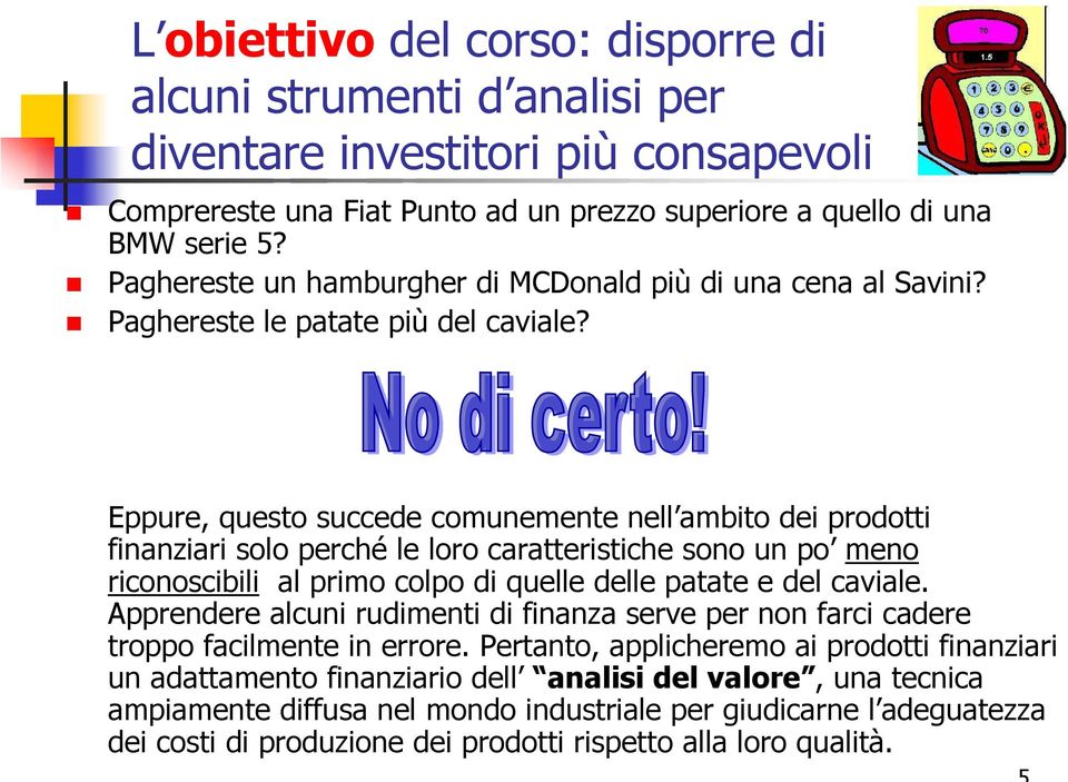 Eppure, questo succede comunemente nell ambito dei prodotti finanziari solo perché le loro caratteristiche sono un po meno riconoscibili al primo colpo di quelle delle patate e del caviale.