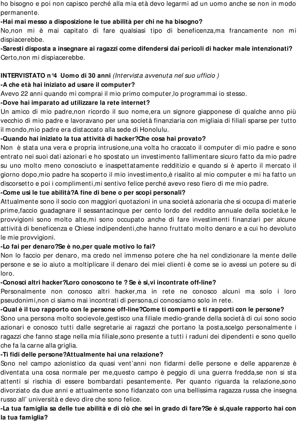 Certo,non mi dispiacerebbe. INTERVISTATO n 4 Uomo di 30 anni (Intervista avvenuta nel suo ufficio ) -A che età hai iniziato ad usare il computer?