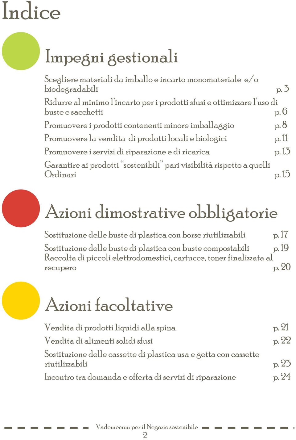 13 Garantire ai prodotti sostenibili pari visibilità rispetto a quelli Ordinari p. 15 Azioni dimostrative obbligatorie Sostituzione delle buste di plastica con borse riutilizzabili p.