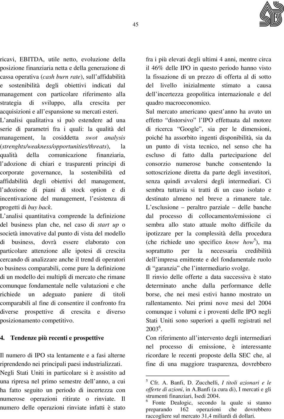 L analisi qualitativa si può estendere ad una serie di parametri fra i quali: la qualità del management, la cosiddetta swot analysis (strenghts/weakness/opportunities/threats), la qualità della