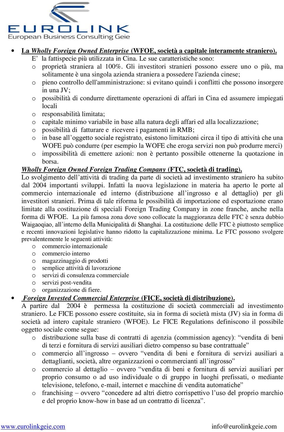 che possono insorgere in una JV; o possibilità di condurre direttamente operazioni di affari in Cina ed assumere impiegati locali o responsabilità limitata; o capitale minimo variabile in base alla