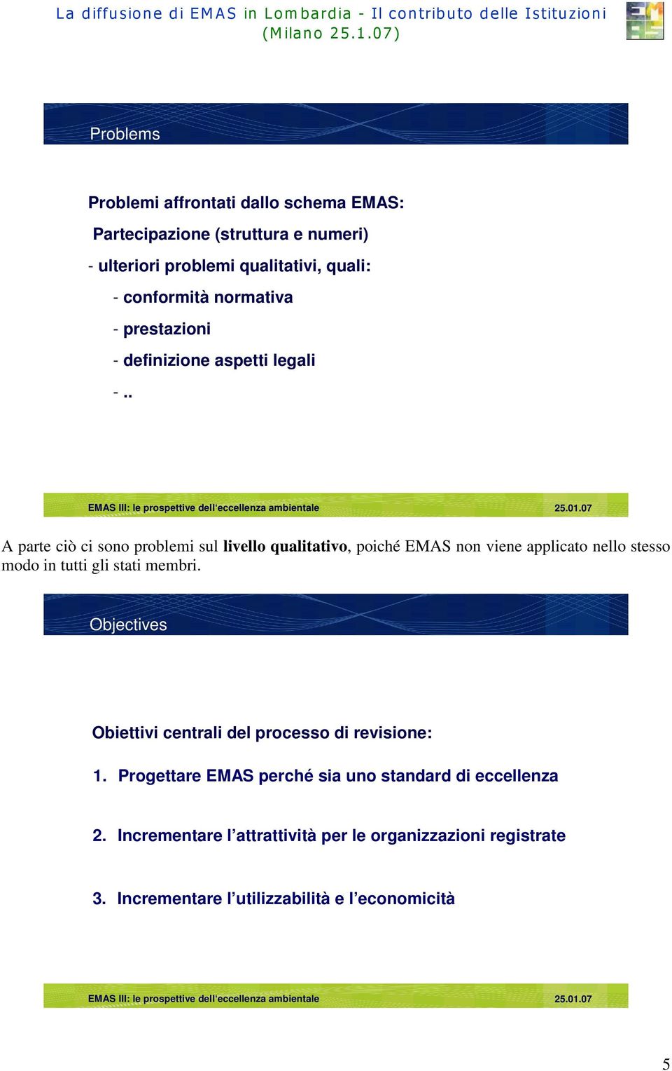 . A parte ciò ci sono problemi sul livello qualitativo, poiché EMAS non viene applicato nello stesso modo in tutti gli stati membri.