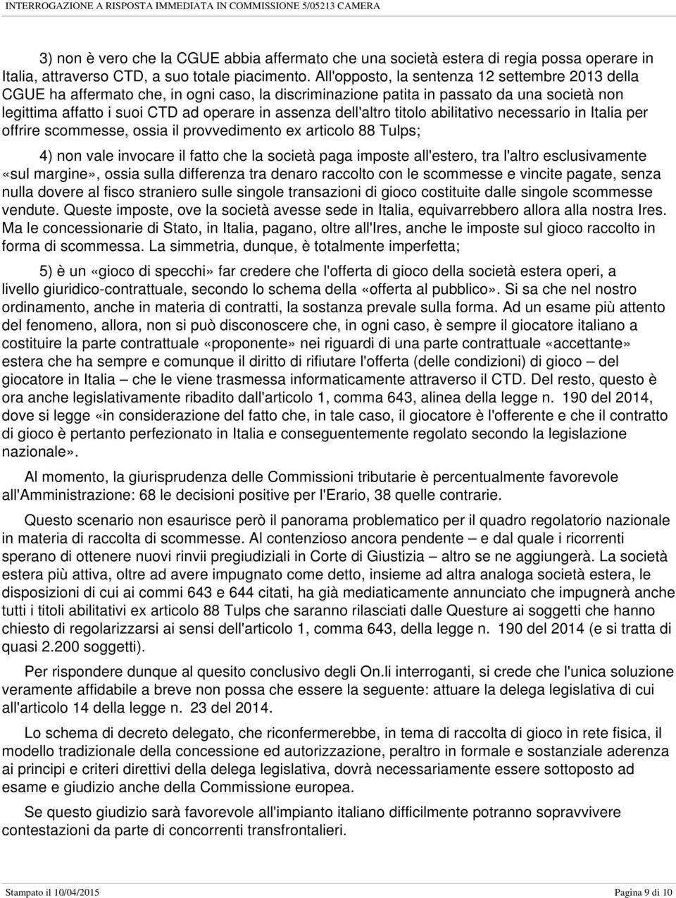 dell'altro titolo abilitativo necessario in Italia per offrire scommesse, ossia il provvedimento ex articolo 88 Tulps; 4) non vale invocare il fatto che la società paga imposte all'estero, tra