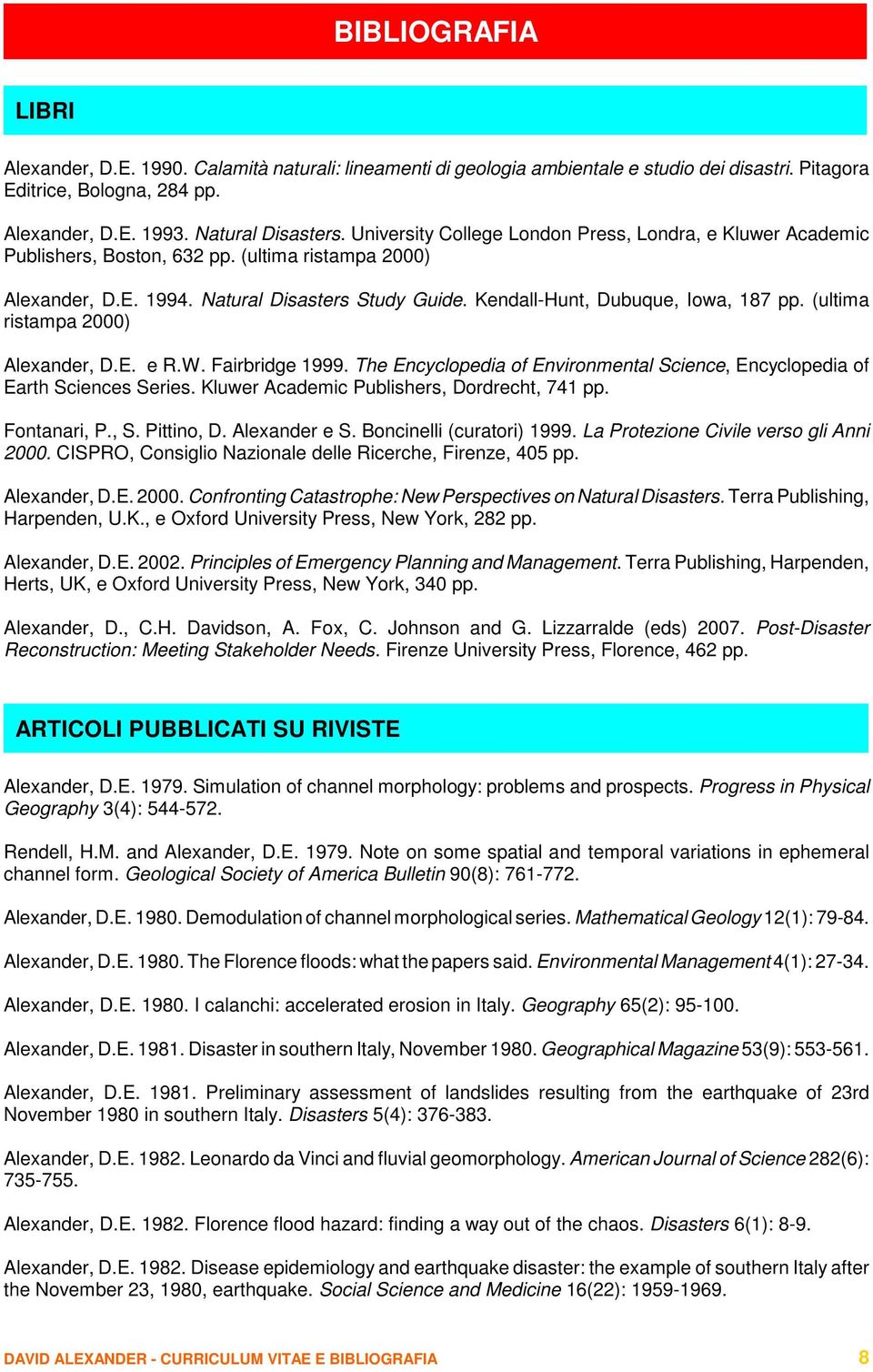 (ultima ristampa 2000) Alexander, D.E. e R.W. Fairbridge 1999. The Encyclopedia of Environmental Science, Encyclopedia of Earth Sciences Series. Kluwer Academic Publishers, Dordrecht, 741 pp.