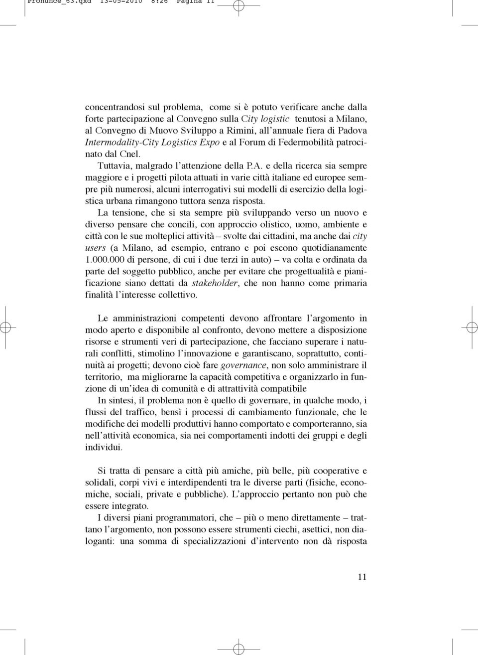 Sviluppo a Rimini, all annuale fiera di Padova Intermodality-City Logistics Expo e al Forum di Federmobilità patrocinato dal Cnel. Tuttavia, malgrado l attenzione della P.A.