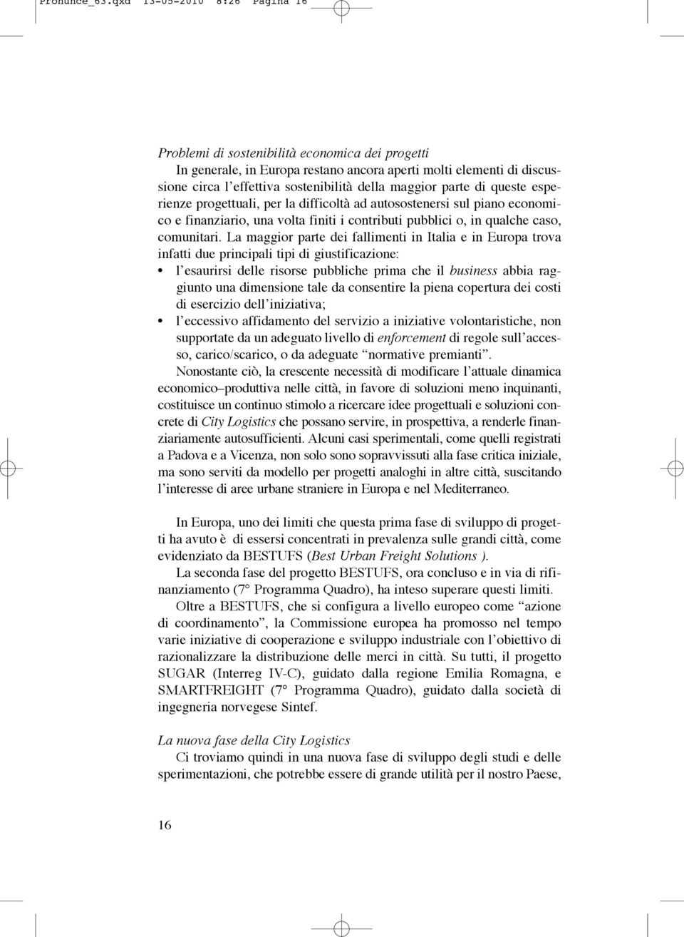 parte di queste esperienze progettuali, per la difficoltà ad autosostenersi sul piano economico e finanziario, una volta finiti i contributi pubblici o, in qualche caso, comunitari.