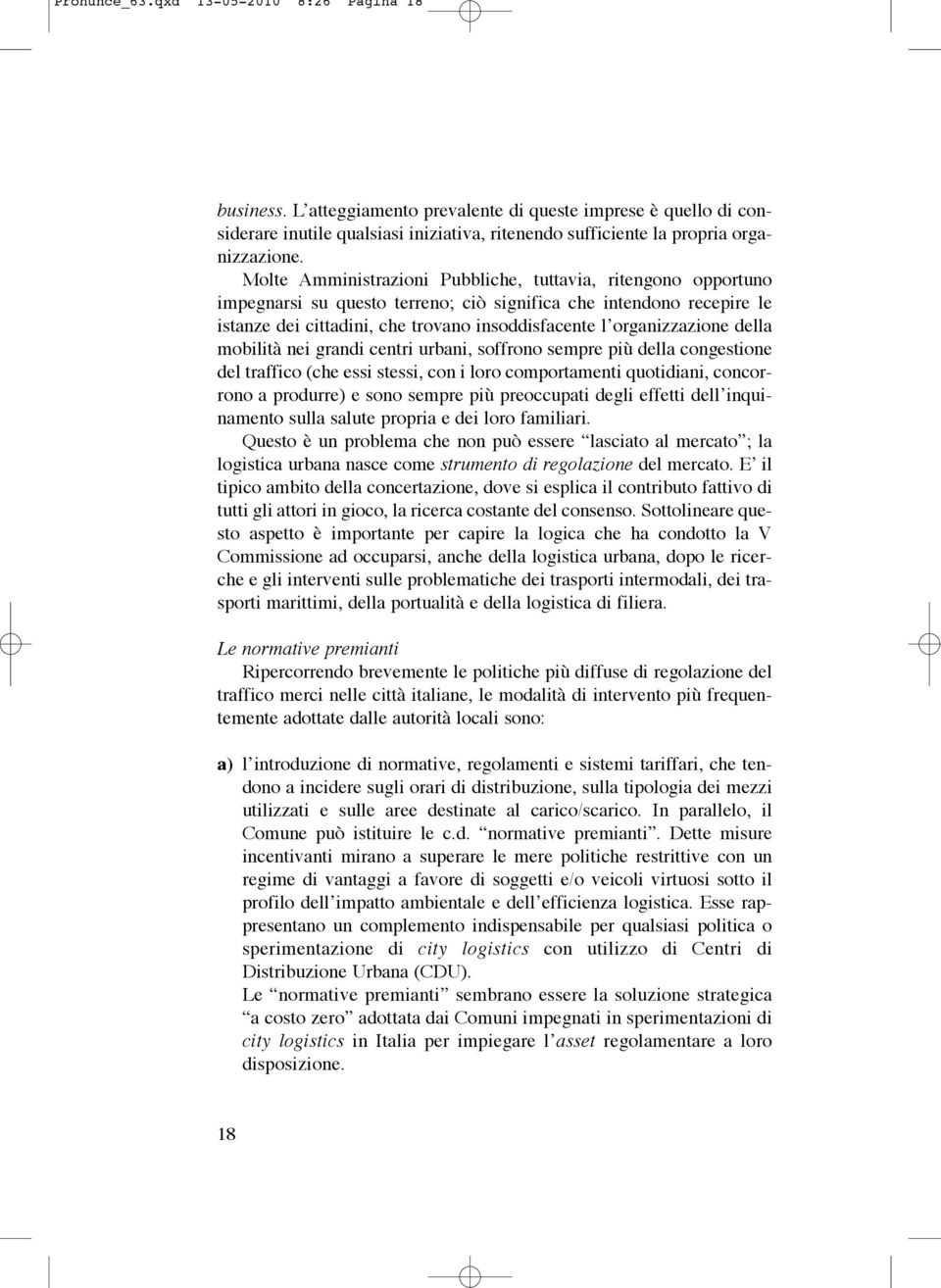 organizzazione della mobilità nei grandi centri urbani, soffrono sempre più della congestione del traffico (che essi stessi, con i loro comportamenti quotidiani, concorrono a produrre) e sono sempre