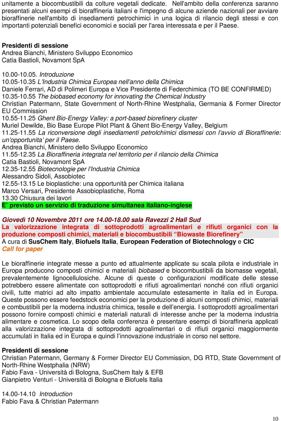 una logica di rilancio degli stessi e con importanti potenziali benefici economici e sociali per l'area interessata e per il Paese.