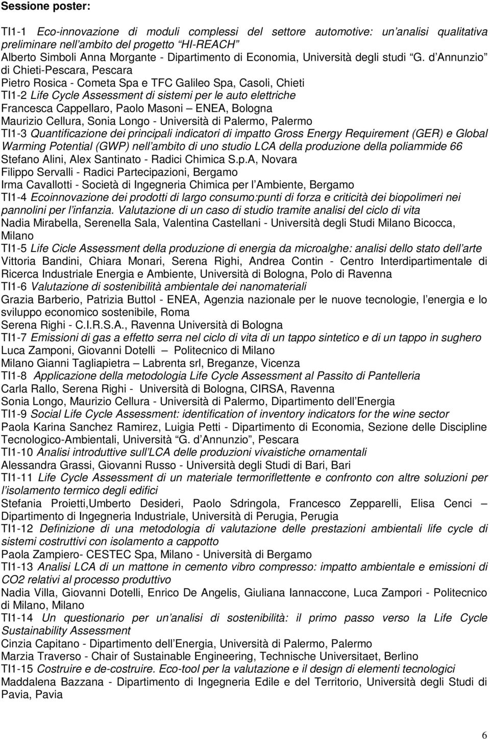 d Annunzio di Chieti-Pescara, Pescara Pietro Rosica - Cometa Spa e TFC Galileo Spa, Casoli, Chieti TI1-2 Life Cycle Assessment di sistemi per le auto elettriche Francesca Cappellaro, Paolo Masoni