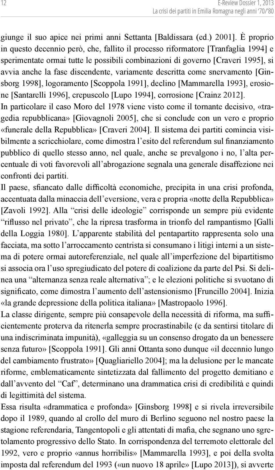 discendente, variamente descritta come snervamento [Ginsborg 1998], logoramento [Scoppola 1991], declino [Mammarella 1993], erosione [Santarelli 1996], crepuscolo [Lupo 1994], corrosione [Crainz