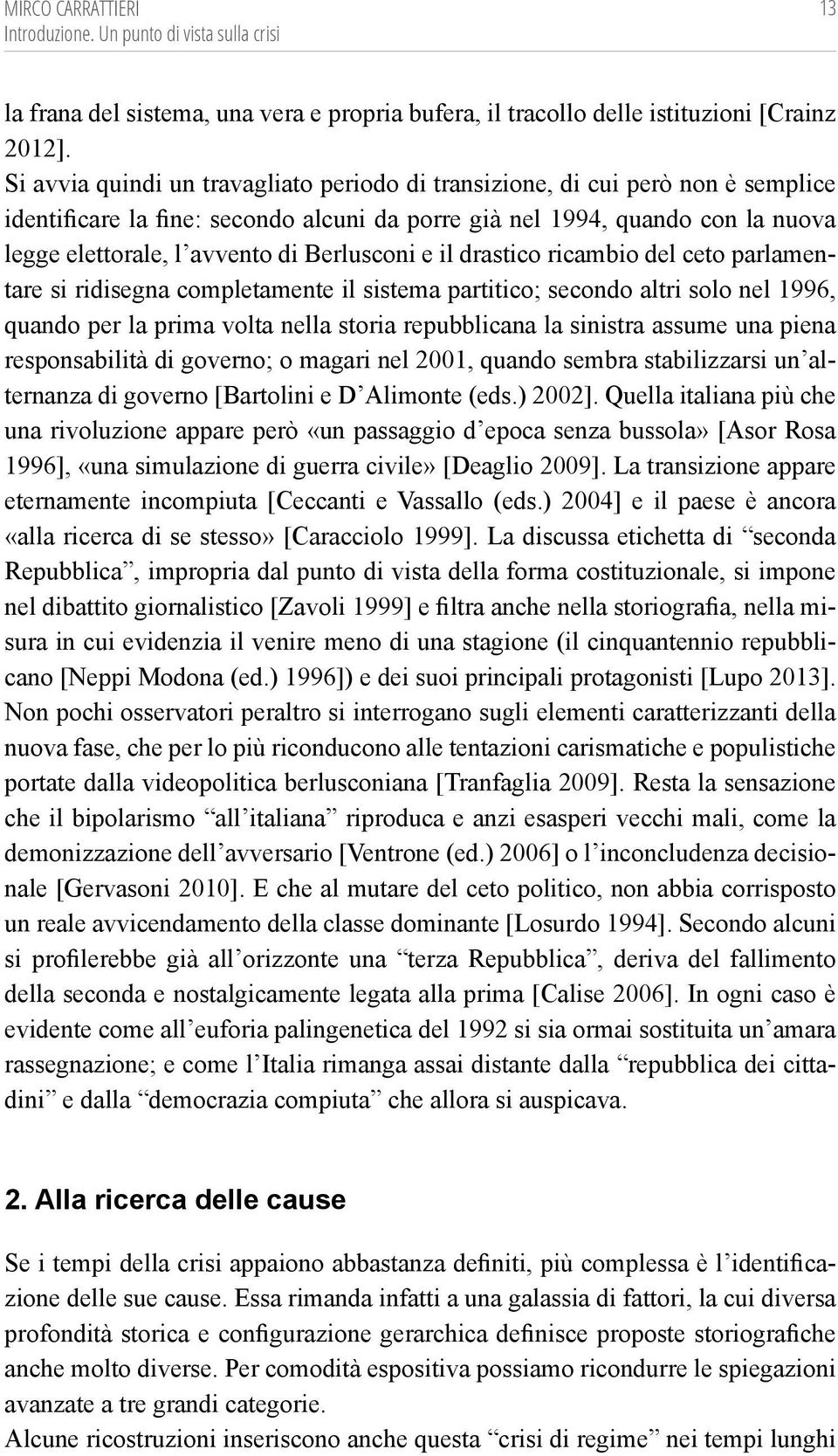 Berlusconi e il drastico ricambio del ceto parlamentare si ridisegna completamente il sistema partitico; secondo altri solo nel 1996, quando per la prima volta nella storia repubblicana la sinistra