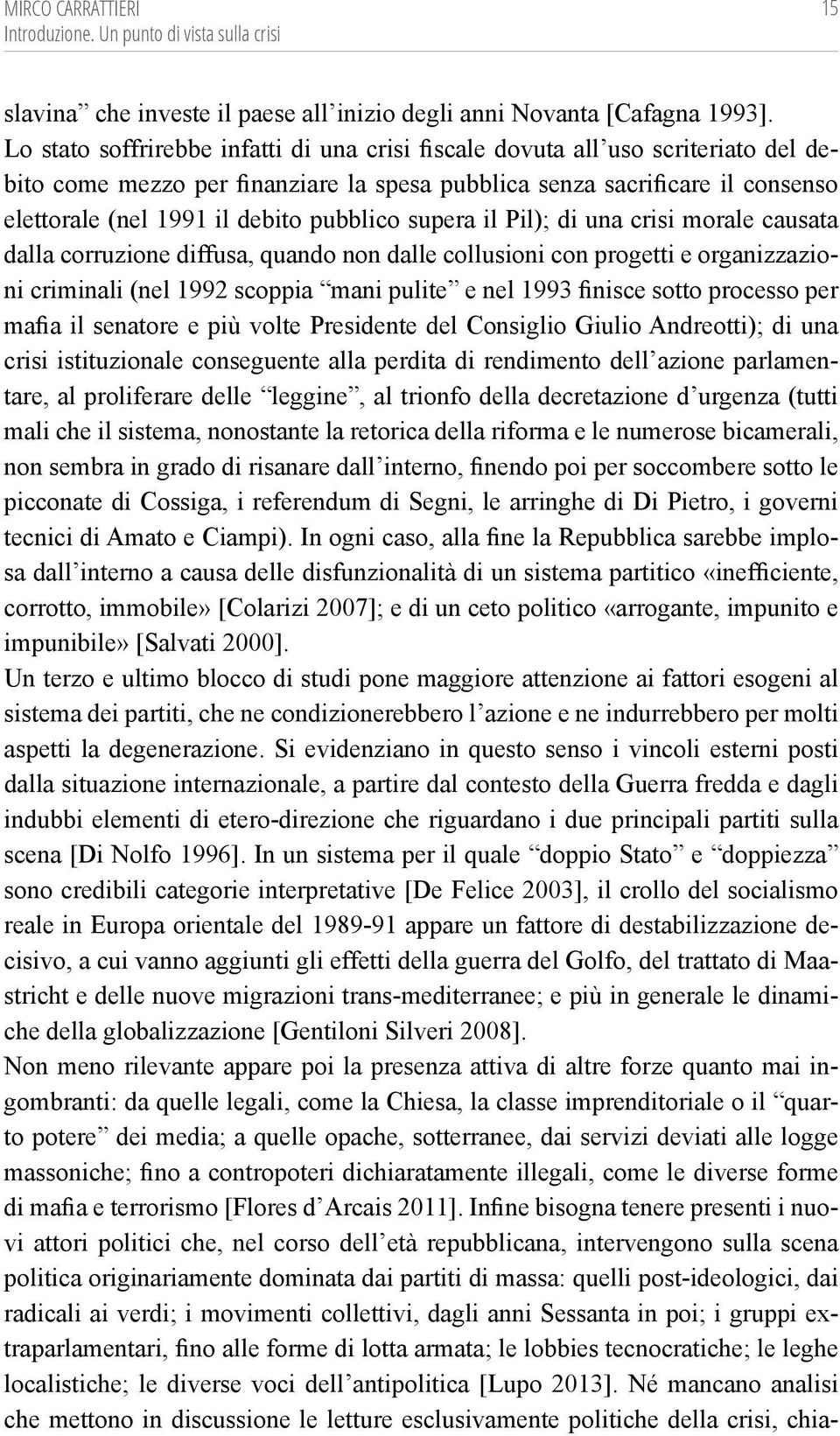 pubblico supera il Pil); di una crisi morale causata dalla corruzione diffusa, quando non dalle collusioni con progetti e organizzazioni criminali (nel 1992 scoppia mani pulite e nel 1993 finisce