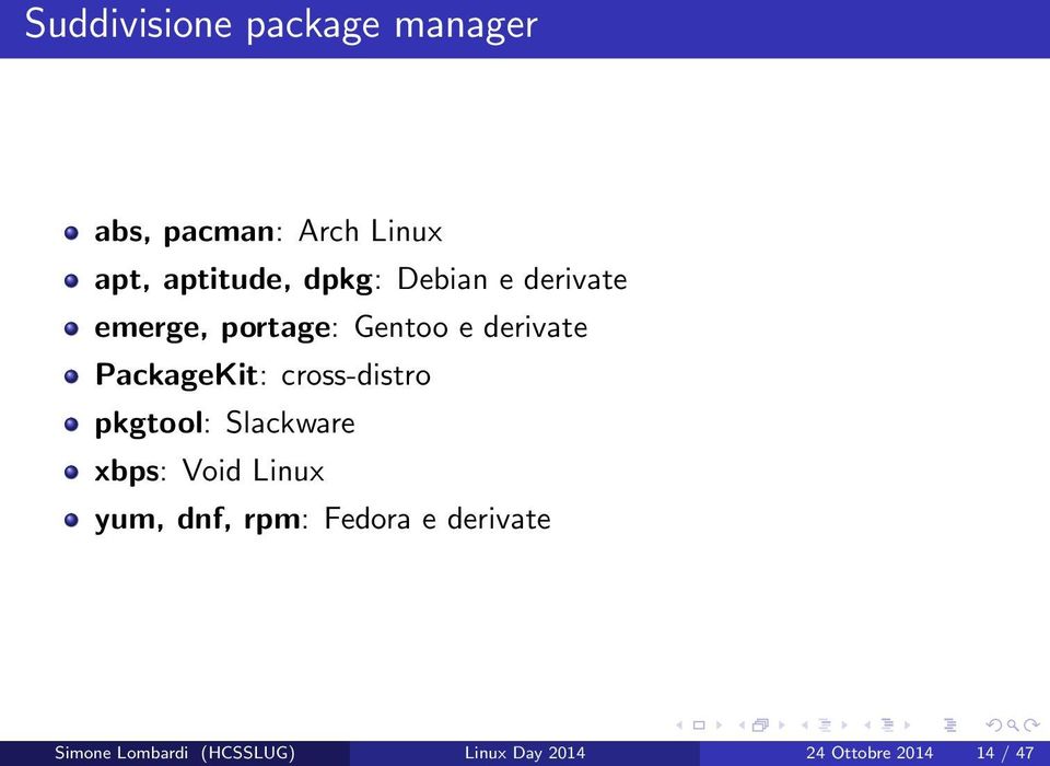 cross-distro pkgtool: Slackware xbps: Void Linux yum, dnf, rpm: Fedora