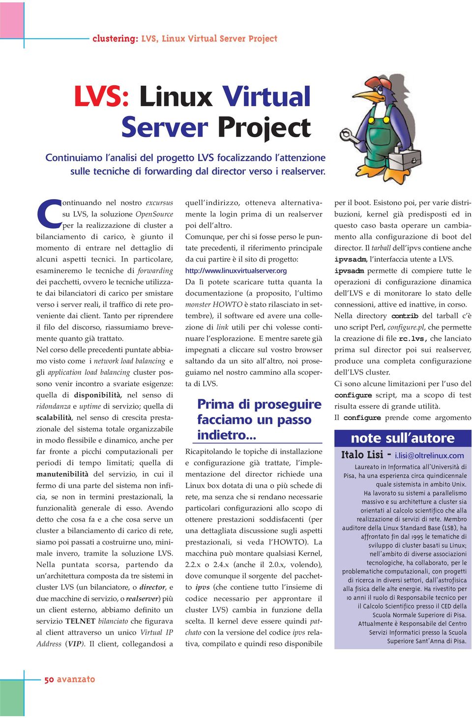 In particolare, esamineremo le tecniche di forwarding dei pacchetti, ovvero le tecniche utilizzate dai bilanciatori di carico per smistare verso i server reali, il traffico di rete proveniente dai