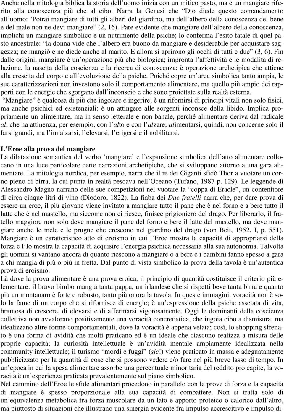 Pare evidente che mangiare dell albero della conoscenza, implichi un mangiare simbolico e un nutrimento della psiche; lo conferma l esito fatale di quel pasto ancestrale: la donna vide che l albero