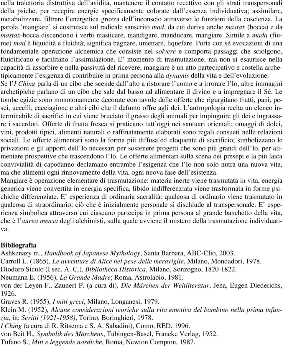 La parola mangiare si costruisce sul radicale sanscrito mad, da cui deriva anche mastax (bocca) e da mastax-bocca discendono i verbi masticare, mandigare, manducare, mangiare.