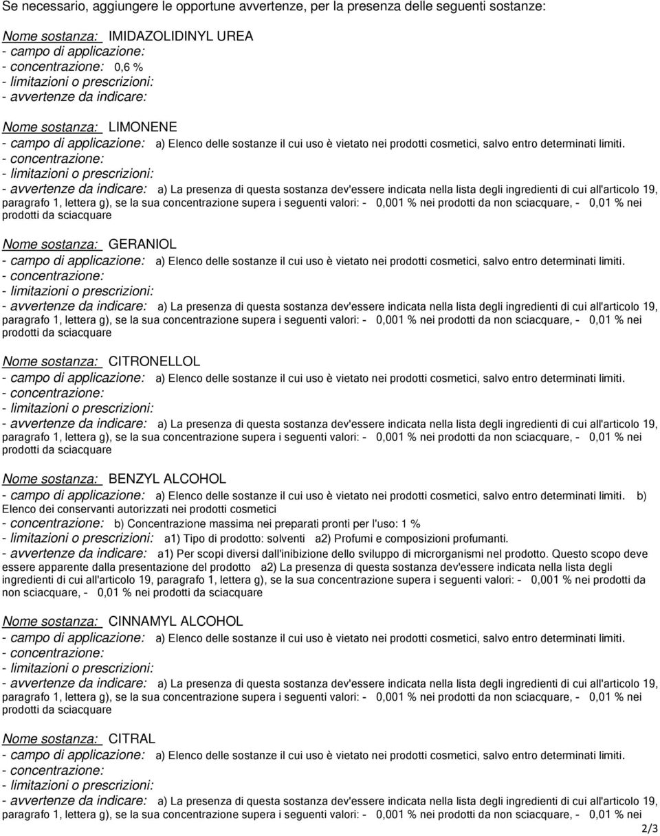 per l'uso: 1 % a1) Tipo di prodotto: solventi a2) Profumi e composizioni profumanti. - avvertenze da indicare: a1) Per scopi diversi dall'inibizione dello sviluppo di microrganismi nel prodotto.