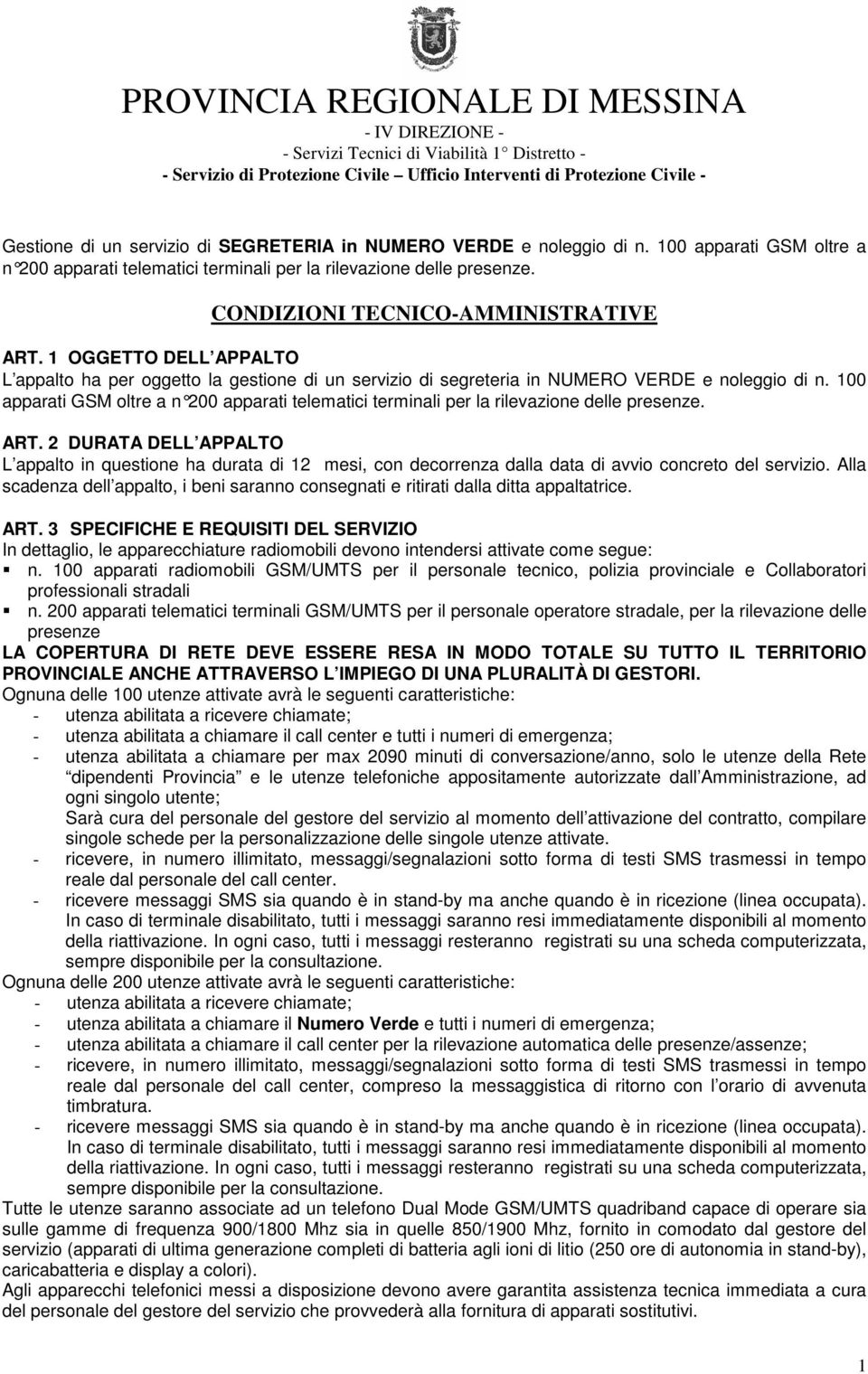 1 OGGETTO DELL APPALTO L appalto ha per oggetto la gestione di un servizio di segreteria in NUMERO VERDE e noleggio di n.