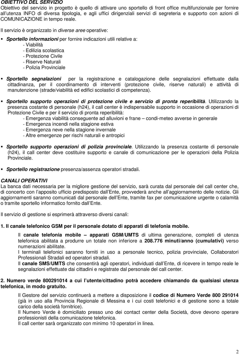 Il servizio è organizzato in diverse aree operative: Sportello informazioni per fornire indicazioni utili relative a: - Viabilità - Edilizia scolastica - Protezione Civile - Riserve Naturali -