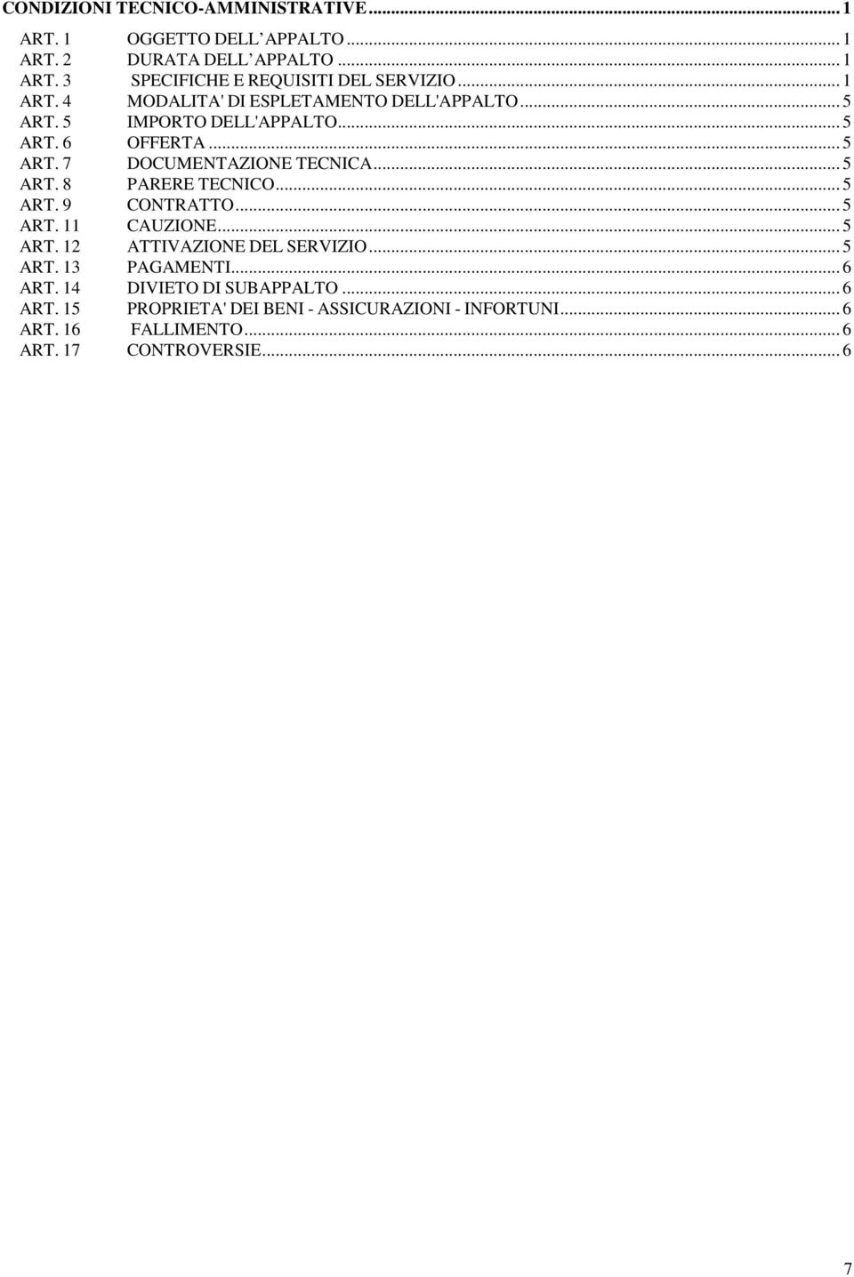 .. 5 ART. 8 PARERE TECNICO... 5 ART. 9 CONTRATTO... 5 ART. 11 CAUZIONE... 5 ART. 12 ATTIVAZIONE DEL SERVIZIO... 5 ART. 13 PAGAMENTI... 6 ART.