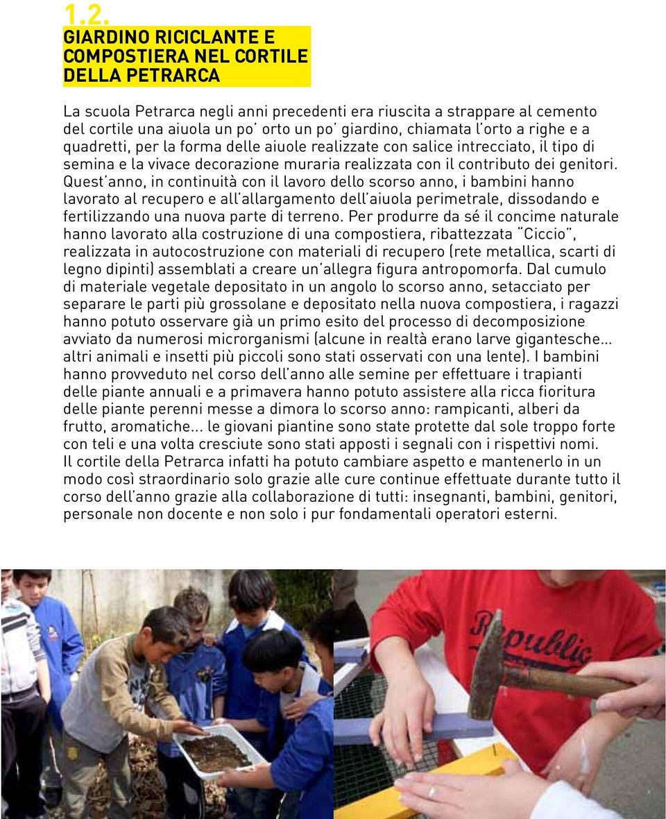 Quest anno, in continuità con il lavoro dello scorso anno, i bambini hanno lavorato al recupero e all allargamento dell aiuola perimetrale, dissodando e fertilizzando una nuova parte di terreno.