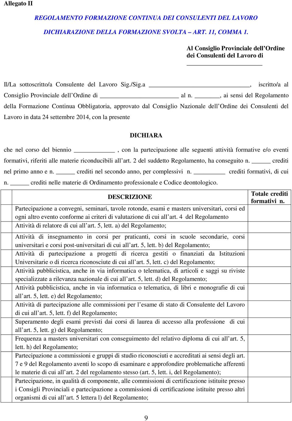 , ai sensi del Regolamento della Formazione Continua Obbligatoria, approvato dal Consiglio Nazionale dell Ordine dei Consulenti del Lavoro in data 24 settembre 2014, con la presente DICHIARA che nel