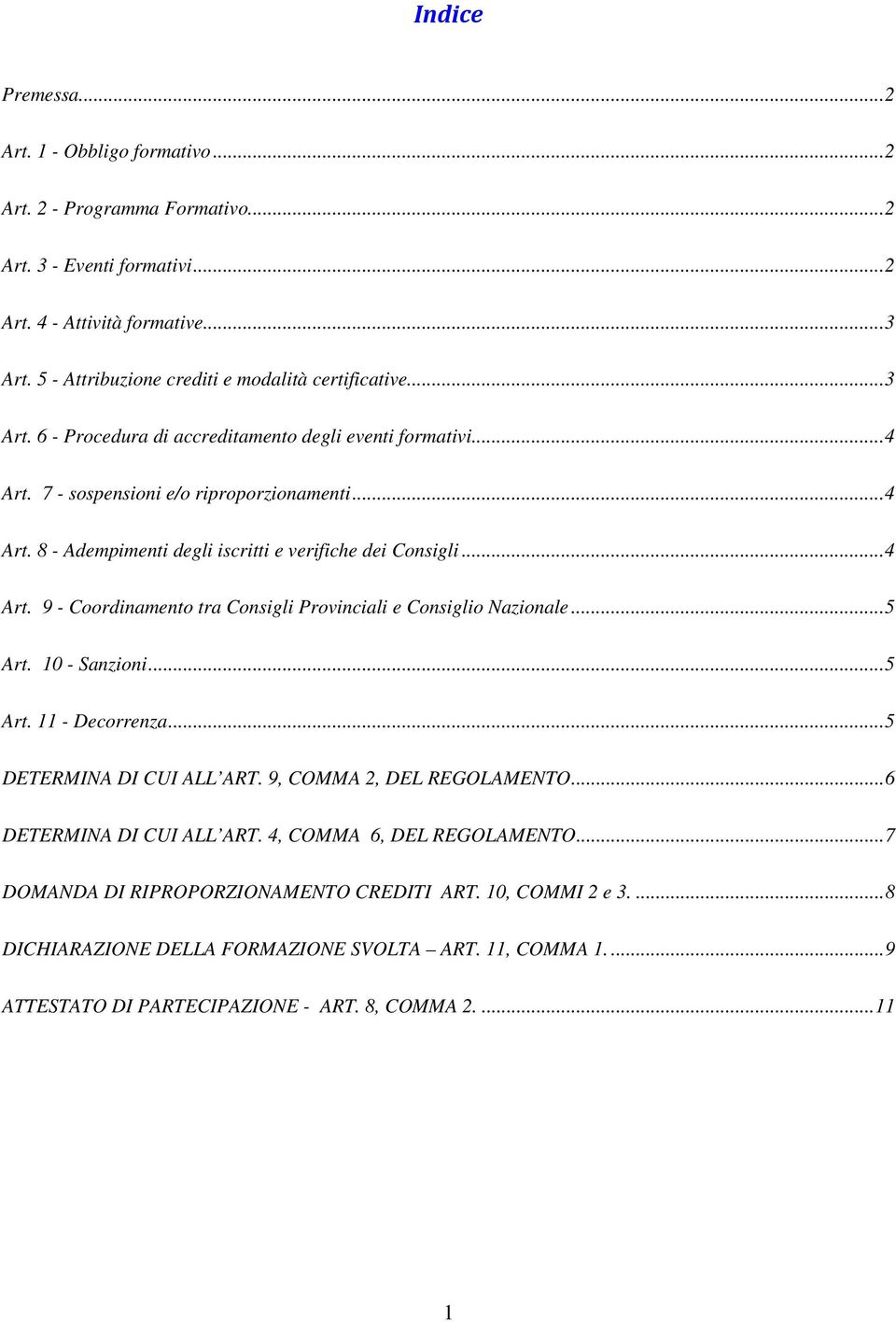 .. 4 Art. 9 - Coordinamento tra Consigli Provinciali e Consiglio Nazionale... 5 Art. 10 - Sanzioni... 5 Art. 11 - Decorrenza... 5 DETERMINA DI CUI ALL ART. 9, COMMA 2, DEL REGOLAMENTO.