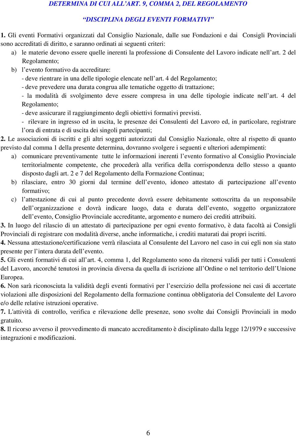 essere quelle inerenti la professione di Consulente del Lavoro indicate nell art. 2 del Regolamento; b) l evento formativo da accreditare: - deve rientrare in una delle tipologie elencate nell art.