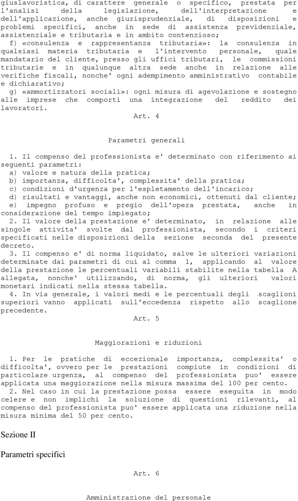 l'intervento personale, quale mandatario del cliente, presso gli uffici tributari, le commissioni tributarie e in qualunque altra sede anche in relazione alle verifiche fiscali, nonche' ogni