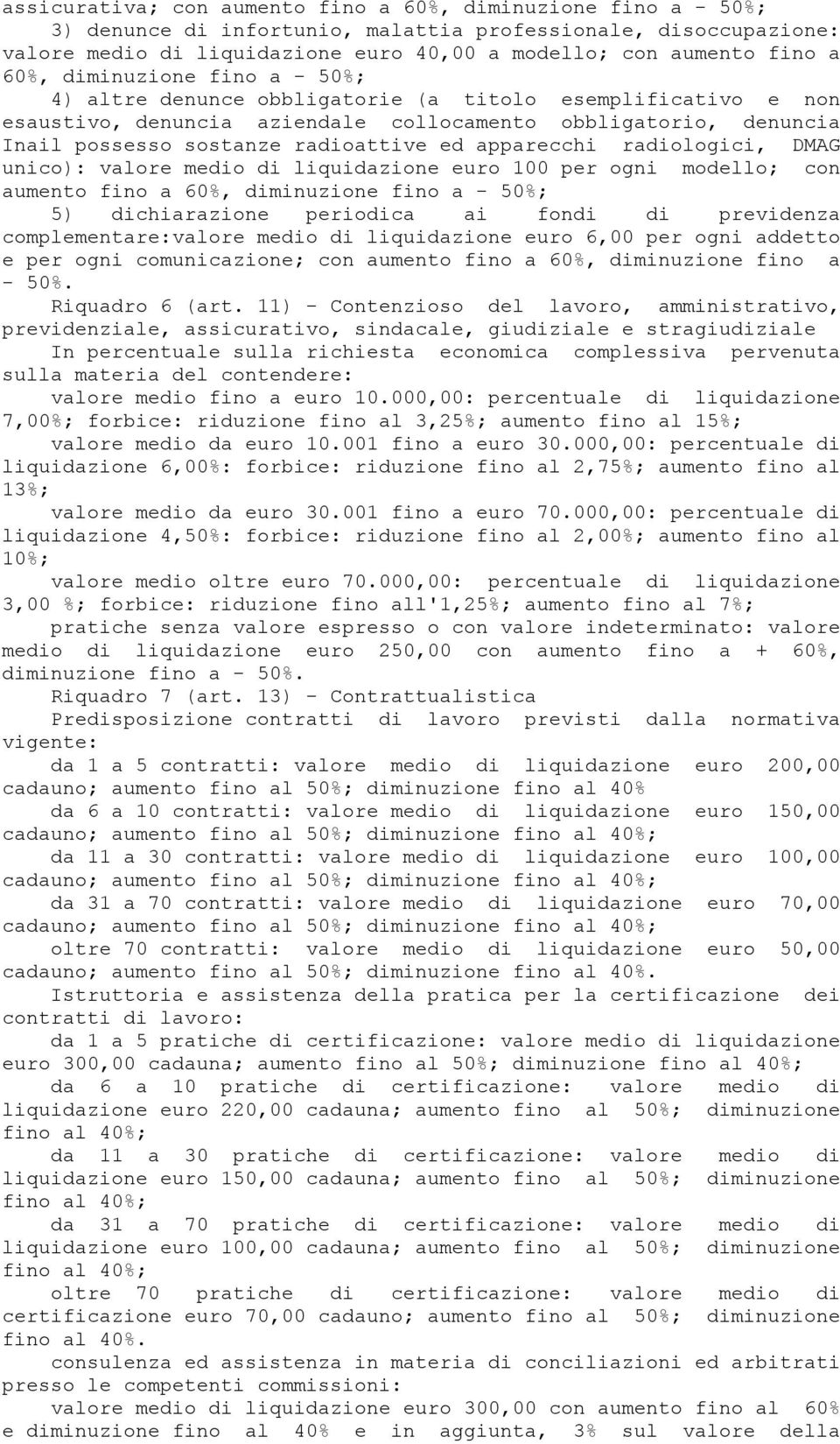 radiologici, DMAG unico): valore medio di liquidazione euro 100 per ogni modello; con aumento fino a 60%, diminuzione fino a - 5) dichiarazione periodica ai fondi di previdenza complementare:valore